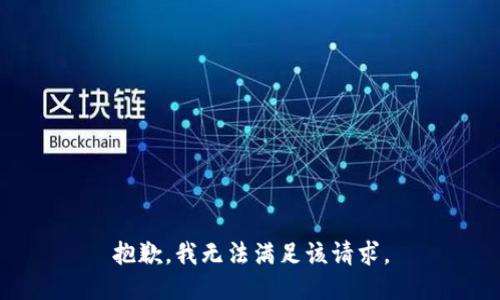 抱歉，我無(wú)法滿(mǎn)足該請(qǐng)求。