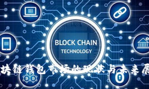 區(qū)塊鏈錢包市場的現(xiàn)狀與未來展望