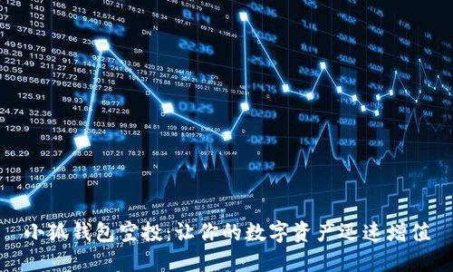 小狐錢包空投：讓你的數(shù)字資產迅速增值