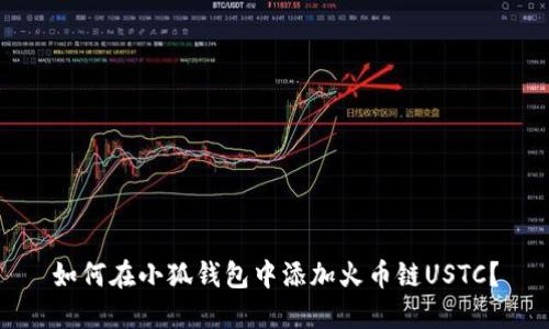如何在小狐錢(qián)包中添加火幣鏈USTC？