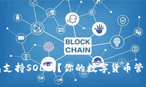 小狐錢(qián)包支持SOL嗎？你的數字貨幣管理新選擇
