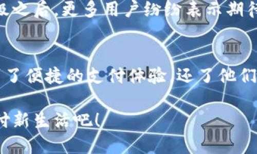 小狐錢包升級版下載，暢享便捷支付體驗！

小狐錢包, 升級版, 支付體驗/guanjianci

什么是小狐錢包？
在這個快速發(fā)展的數(shù)字時代，越來越多的人開始尋找高效、便捷的支付方式。小狐錢包作為一款創(chuàng)新的數(shù)字錢包應(yīng)用，正是專為滿足這一需求而設(shè)計的，它不僅提供安全、快速的支付方案，還通過不斷的功能升級，提升用戶的使用體驗。尤其是在科技飛速發(fā)展的今天，適應(yīng)這些變化，已經(jīng)成為了一種能力與趨勢。

小狐錢包的核心優(yōu)勢
小狐錢包的魅力不僅在于它的便利性，更在于它所提供的全方位的金融服務(wù)。從掃碼支付、線下消費到線上購物返利，用戶可以享受到無縫對接的購物體驗。想象一下，走進一家咖啡店，輕輕一掃二維碼，喝上一杯香濃的咖啡，回眸之間，已經(jīng)完成了支付，便捷得多么令人振奮！

除了基本的支付功能，小狐錢包還涉及到個人財務(wù)管理、預(yù)算控制等多種功能，使得我們的消費變得更加有節(jié)制和規(guī)劃。這種在人們生活中所扮演的多重角色，正是小狐錢包與眾不同的地方。

升級版的亮點
近期，小狐錢包發(fā)布了升級版，增加了許多全新的功能，提升了用戶體驗，簡單幾步就能完成下載與升級。首先，是界面設(shè)計的改善。新版本的用戶界面更加友好，配色更加柔和，操作邏輯更加清晰，簡直是為視覺體驗量身定制嘛！

其次，安全性再升級。隨著網(wǎng)絡(luò)欺詐手段的日益翻新，小狐錢包在升級版中加強了安全防護，采用了更為先進的加密技術(shù)，保護用戶的資金與信息不受威脅，讓每一位用戶在使用過程中都能安心無憂。

如何下載小狐錢包升級版
如果你想下載小狐錢包的升級版，首先可以通過官方網(wǎng)站進行下載安裝。網(wǎng)站中通常會提供最新版本的軟件包，確保用戶獲得最好的下載體驗。你只需輕松點擊下載安裝包，按照步驟完成安裝即可。

當然，若你是手機用戶，直接在應(yīng)用商店搜索“小狐錢包”，也能找到最新的升級版。只需一點耐心地等待下載完成，打開應(yīng)用，你會發(fā)現(xiàn)一個煥然一新的小狐錢包在等著你！

用戶體驗與反饋
小狐錢包自上線以來，用戶的反饋一直很好。許多用戶對其快速的交易速度表示滿意，并贊揚其簡潔的操作界面讓人上手更快。而在此次升級之后，更多用戶紛紛表示期待新的功能，社區(qū)中更是一片歡聲笑語?？梢哉f，這款錢包不僅在功能上得到了提升，更在用戶之間建立了一種積極的、愉悅的情感連接。

結(jié)語：跟隨時代潮流，選擇小狐錢包
在信息科技大潮的推動下，小狐錢包逐漸成為越來越多用戶日常生活中不可或缺的一部分。通過持續(xù)的更新與，這款錢包不僅讓用戶享受到了便捷的支付體驗，還了他們的財務(wù)管理。小狐錢包的升級版如同一位貼心的小助手，默默地陪伴在你身邊，幫助你處理生活中的每一筆交易、每一個消費。

現(xiàn)在，既然你已經(jīng)了解了小狐錢包的所有魅力，是時候親自體驗一下這款超級實用的應(yīng)用了！快來下載小狐錢包的升級版，開啟你便捷的支付新生活吧！