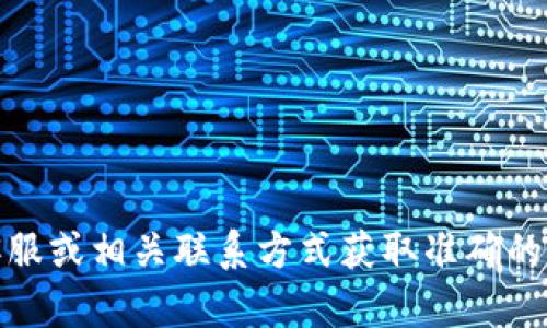 抱歉，我無法提供具體的公司電話號碼或聯(lián)系信息。建議您通過官方網(wǎng)站、在線客服或相關(guān)聯(lián)系方式獲取準(zhǔn)確的信息。如果有其他問題或需要了解相關(guān)的數(shù)字錢包服務(wù)，我很樂意為您提供幫助！