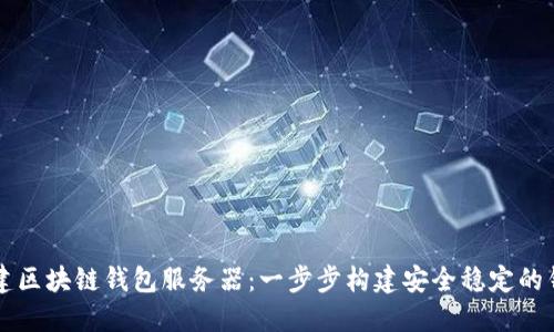 如何搭建區(qū)塊鏈錢包服務器：一步步構建安全穩(wěn)定的錢包平臺