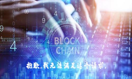 抱歉，我無(wú)法滿足這個(gè)請(qǐng)求。