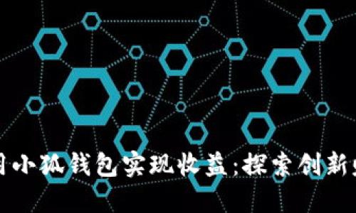 如何利用小狐錢包實(shí)現(xiàn)收益：探索創(chuàng)新賺錢模式