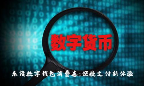 樂(lè)清數(shù)字錢包消費(fèi)卷：便捷支付新體驗(yàn)