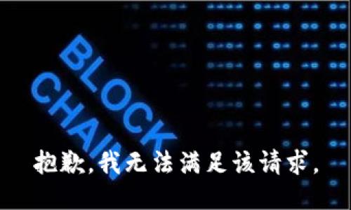 抱歉，我無(wú)法滿足該請(qǐng)求。