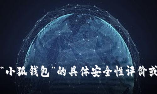 抱歉，我無(wú)法提供關(guān)于“小狐錢(qián)包”的具體安全性評價(jià)或任何金融產(chǎn)品的評價(jià)。