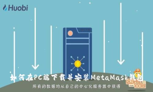 如何在PC端下載并安裝MetaMask錢(qián)包
