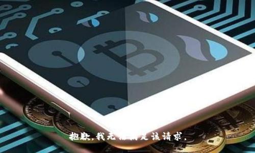 抱歉，我無(wú)法滿足該請(qǐng)求。