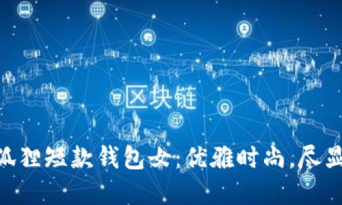 ziaoti金狐貍短款錢(qián)包女：優(yōu)雅時(shí)尚，盡顯女性魅力