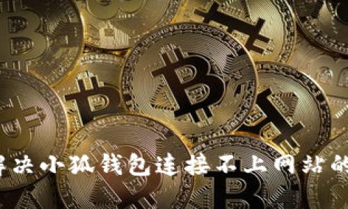 如何解決小狐錢包連接不上網(wǎng)站的問題？