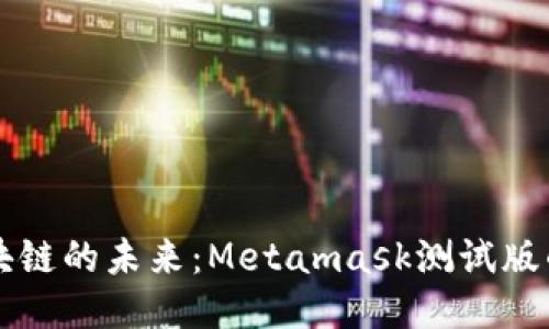 深入探討區(qū)塊鏈的未來：Metamask測試版的魅力與應用