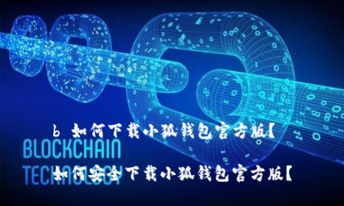 b 如何下載小狐錢包官方版？

如何安全下載小狐錢包官方版？