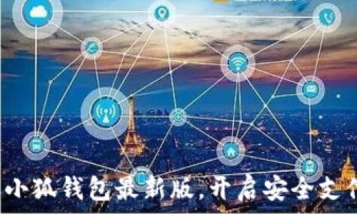   
迅速獲取小狐錢包最新版，開啟安全支付新體驗(yàn)！
