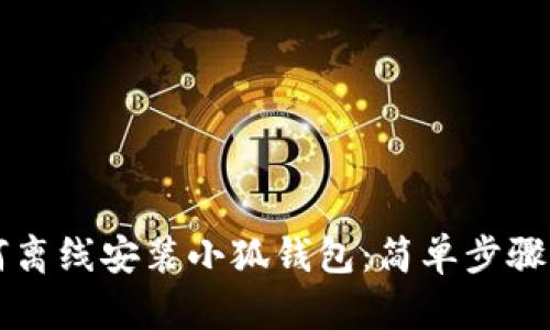 如何離線安裝小狐錢包：簡(jiǎn)單步驟一覽