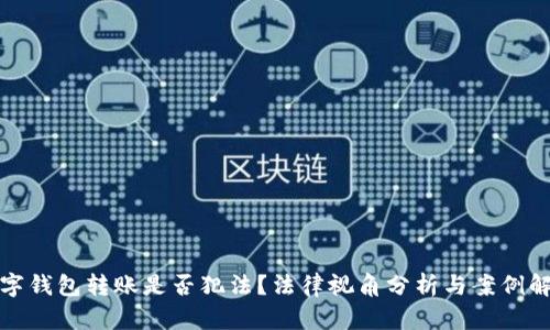 數(shù)字錢包轉(zhuǎn)賬是否犯法？法律視角分析與案例解讀
