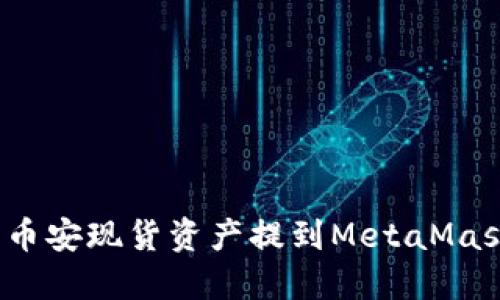 如何將幣安現貨資產(chǎn)提到MetaMask錢(qián)包？