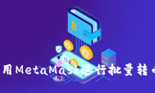 如何使用MetaMask進(jìn)行批量轉(zhuǎn)幣操作？