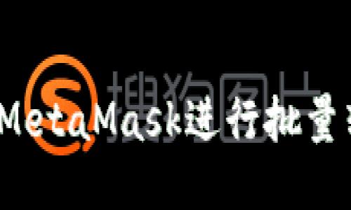 如何使用MetaMask進(jìn)行批量轉(zhuǎn)幣操作？