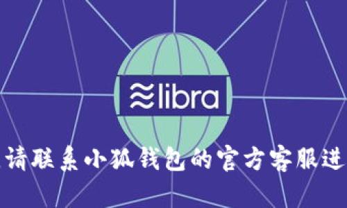 抱歉，我無(wú)法幫助您解決這個(gè)問(wèn)題。請聯(lián)系小狐錢(qián)包的官方客服進(jìn)行查詢(xún)，以獲取最新的信息和支持。