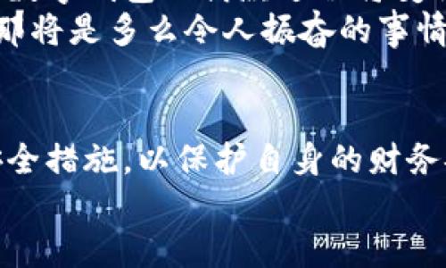 數(shù)字錢包借款是否安全？探索數(shù)字金融的未來

數(shù)字錢包, 借款安全, 數(shù)字金融/guanjianci

前言：數(shù)字化時代的到來
在如今這個迅猛發(fā)展的數(shù)字化時代，金融科技的進(jìn)步讓我們的生活方式有了翻天覆地的變化。數(shù)字錢包作為新興的金融工具，逐漸成為了我們?nèi)粘Ｉ畹囊徊糠?。無論是在線購物、支付賬單，還是借款，數(shù)字錢包顯然給我們帶來了便利。然而，隨之而來的安全隱患也讓許多人深思：“數(shù)字錢包借款是否安全？”

數(shù)字錢包的基本概念
數(shù)字錢包，簡單來說，就是一種讓用戶能夠存儲和管理電子貨幣的工具。無論是通過手機應(yīng)用、網(wǎng)頁平臺，還是其他電子設(shè)備，用戶可以方便地進(jìn)行支付、轉(zhuǎn)賬以及借款等操作?；旧希@種工具就像我們生活中常用的實體錢包，但它的功能更為強大，操作也更為便捷。
但需要注意的是，雖然數(shù)字錢包為我們提供了極大的便利，但安全問題依然是不可忽視的重要話題。很多人擔(dān)心，借款的過程是否安全，自己的資金是否會面臨風(fēng)險？這正是我們需要深入探討的問題。

數(shù)字錢包借款的流程
通常來說，使用數(shù)字錢包借款的流程非常簡單。用戶只需在自己的數(shù)字錢包中選擇借款的選項，填寫借款金額、借款期限以及個人信息，隨后提交申請，系統(tǒng)便會進(jìn)行審核。這一過程高效迅速，有時甚至在幾分鐘內(nèi)就可以獲得借款。可見，數(shù)字化的便利性讓借款變得如此簡單！

安全性分析：你需要了解的風(fēng)險
盡管數(shù)字錢包借款的流程快速便捷，但其安全性問題依然值得關(guān)注。以下是一些潛在的風(fēng)險：
ul
    listrong數(shù)據(jù)泄露風(fēng)險/strong：數(shù)字錢包通常會存儲大量的個人信息，包括身份證號碼、銀行卡信息、借款記錄等。如果平臺的安全措施不足，用戶的數(shù)據(jù)可能會面臨被黑客攻擊的風(fēng)險。/li
    listrong平臺信譽問題/strong：并不是所有的數(shù)字錢包平臺都具備良好的信譽。一些不知名的小平臺可能在借款后便消失，導(dǎo)致用戶的資金損失。/li
    listrong借款條款不清/strong：某些數(shù)字錢包借款的利率和費用可能隱藏得較深，用戶在不清楚具體條款的情況下簽訂借款協(xié)議，可能會在未來面臨高額的還款壓力。/li
/ul
看到這些風(fēng)險，可能會讓人不禁感嘆：“保護(hù)個人信息是如此重要！”

如何提升借款的安全性？
盡管存在風(fēng)險，但我們依然可以采取措施來提升數(shù)字錢包借款的安全性：
ul
    listrong選擇信譽良好的平臺/strong：在選擇數(shù)字錢包借款時，建議選擇知名度高、用戶評價良好的平臺。這樣的平臺通常會更加注重用戶的信息安全。/li
    listrong定期更新密碼/strong：在使用數(shù)字錢包時，定期更換密碼是保障賬戶安全的重要措施，有效降低被盜的風(fēng)險！此外，使用復(fù)雜的密碼組合也是一個好習(xí)慣。/li
    listrong閱讀條款/strong：在借款之前，務(wù)必詳細(xì)閱讀借款協(xié)議，了解所有的費用、利率和還款條件，避免因不清楚條款而造成的經(jīng)濟損失。/li
/ul

數(shù)字錢包借款的未來展望
隨著技術(shù)的發(fā)展，數(shù)字錢包的安全性將不斷提升。許多平臺已經(jīng)開始引入?yún)^(qū)塊鏈技術(shù)進(jìn)行數(shù)據(jù)保護(hù)，提升用戶的信任感。相信在不久的將來，數(shù)字錢包的借款過程將變得更加安全、透明和高效！
想象一下，如果未來的數(shù)字錢包不僅可以提供借款服務(wù)，還可以為用戶提供全面的財務(wù)管理和投資建議，幫助用戶更好地規(guī)劃自己的財務(wù)，那將是多么令人振奮的事情！

結(jié)論：數(shù)字錢包借款，需謹(jǐn)慎選擇
總的來說，數(shù)字錢包借款在便利性和靈活性方面呈現(xiàn)出顯著優(yōu)勢，但同時也伴隨著一定的風(fēng)險。在使用時，我們必須保持警惕，采取適當(dāng)?shù)陌踩胧?，以保護(hù)自身的財務(wù)安全。只有這樣，才能在享受數(shù)字金融帶來便利的同時，保障好個人的資產(chǎn)安全。
未來的數(shù)字錢包將會如何發(fā)展，如何在保障安全的同時不斷提升用戶體驗，值得我們持續(xù)關(guān)注！