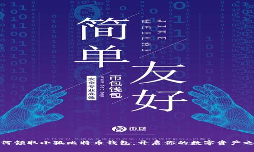 如何領(lǐng)取小狐比特幣錢包，開啟你的數(shù)字資產(chǎn)之旅
