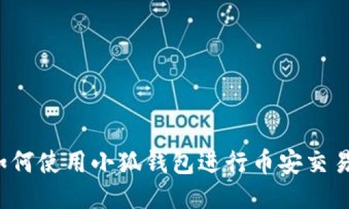 如何使用小狐錢包進(jìn)行幣安交易？