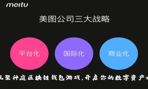 暢玩聚神庭區(qū)塊鏈錢包游戲，開啟你的數(shù)字資產(chǎn)之旅