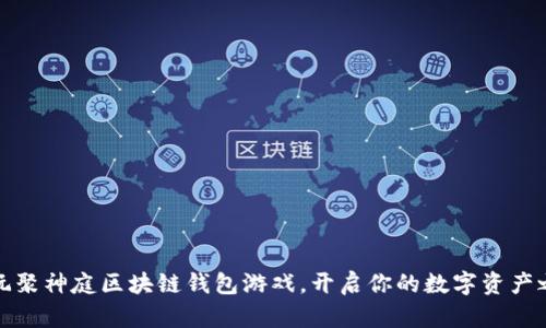 暢玩聚神庭區(qū)塊鏈錢包游戲，開啟你的數(shù)字資產(chǎn)之旅