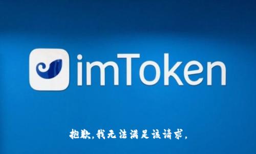 抱歉，我無(wú)法滿(mǎn)足該請求。