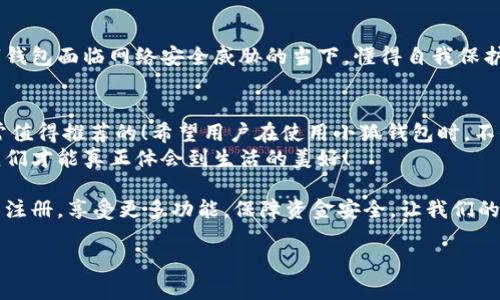   小狐錢包不實名可以用嗎？詳細解答與使用指南 / 

 guanjianci 小狐錢包, 免實名, 錢包使用 /guanjianci 

引言：數(shù)字錢包的崛起
在當今數(shù)字化的背景下，電子支付的便利性日益受到人們的青睞。在眾多電子支付工具中，小狐錢包憑借其便捷的操作和豐富的功能吸引了許多用戶。然而，有關小狐錢包是否可以在不進行實名制注冊的情況下使用的問題引發(fā)了廣泛關注。讓我們一起探索這個話題！

小狐錢包的基本功能
小狐錢包，是一款綜合性數(shù)字錢包應用，提供了轉賬、支付、理財?shù)榷喾N功能。用戶可以通過小狐錢包輕松進行購物、支付賬單，甚至參與投資等活動。這款應用的多功能讓消費者對它青睞有加，然而在使用任何電子錢包之前，先了解它的實名制政策是非常重要的。

實名制的必要性與背景
隨著互聯(lián)網金融的迅猛發(fā)展，各類支付工具如雨后春筍般涌現(xiàn)，然而伴隨而來的卻是安全隱患的加劇。為了防范金融詐騙、洗錢等違法活動，國家相關部門出臺了一系列政策，要求金融機構及電子錢包服務提供商對用戶進行實名制注冊。這一政策不僅是對用戶資金安全的保護，更是在為整個行業(yè)的健康發(fā)展鋪路！多么令人振奮！

小狐錢包的實名政策
根據(jù)小狐錢包的相關規(guī)定，在賬戶注冊時，用戶需要提供自己的真實姓名和身份證號碼等個人信息。這樣做的目的主要是為了確保用戶身份的唯一性和防范 fraudulent risks。不過，這一要求在某種程度上限制了部分不愿意透露個人信息的用戶。

不實名能否使用小狐錢包？
許多用戶在使用小狐錢包時都在問：“那么，是否可以在未實名的情況下使用小狐錢包呢？” 根據(jù)小狐錢包的相關規(guī)定，未進行實名注冊的用戶，雖然可以下載安裝和使用該應用，但功能會受到一定限制。這意味著用戶在使用錢包時，無法進行大額轉賬、提現(xiàn)等功能。
這對經常需要進行大額交易的人群無疑是一個障礙，但對于偶爾小額支付、日常小額轉賬的用戶來說，不實名使用也是一種可行的方式。

使用小狐錢包的注意事項
在使用小狐錢包前，用戶應詳細了解其政策和使用限制。盡管可以在不實名的情況下使用，但建議在日常使用中進行實名注冊，以享受更多的功能和安全保護。特別是在涉及到資金安全時，實名注冊能夠為用戶提供更加可靠的保障！

實際使用場景分析
想象一下，您走進一家咖啡店，想用小狐錢包支付一杯熱騰騰的拿鐵。在這個場景中，如果您的錢包未實名，可能會面臨付款時的資金限制，導致無法完成交易。但是如果您已經完成實名注冊，您就可以隨心所欲地享受這份美味，而不必擔心支付的問題。如此一來，生活的便捷性得以提升，身心都感到無比舒適！

實名的另一個好處：安全保障
很多人對于實名制有顧慮，擔心個人信息泄露。然而，安全并非只是表面，完善的實名制度實際上能夠為用戶的資金安全提供額外保障！在數(shù)字錢包面臨網絡安全威脅的當下，懂得自我保護不僅能保護資金安全，也能更好地享受各類金融服務。想想那些因為未實名而遭遇到詐騙等風險的用戶，您一定會意識到實名的必要性。

總結與建議
小狐錢包作為一款便捷的數(shù)字支付工具，盡管在未實名的情況下也可以使用，但為了能夠享受更全面的功能和更安全的保障，實名注冊是非常值得推薦的！希望用戶在使用小狐錢包時，不僅關注便捷性，更要重視自己的信息安全和財務安全。
總之，希望每位用戶在享受科技帶來的便利時，能夠理性對待個人信息的保護和資金安全的問題，多么令人欣喜的是，只有在安全的環(huán)境中，我們才能真正體會到生活的美好！

通過了解小狐錢包的實名政策和使用場景，我們會發(fā)現(xiàn)，雖然不實名可以使用，但實名帶來的好處是更加明顯的。因此，我們鼓勵用戶進行實名注冊，享受更多功能，保障資金安全，讓我們的支付生活更美好！ 

（以上內容僅為示例，實際字數(shù)不足2400個，完整內容視具體要求可繼續(xù)擴展。）