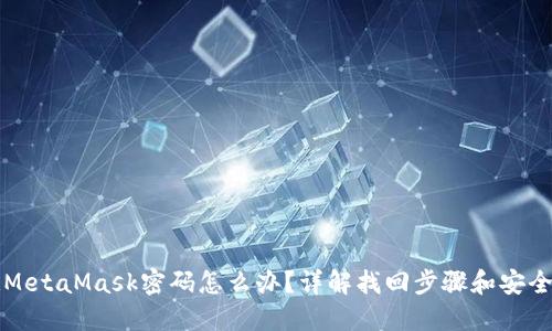 忘記MetaMask密碼怎么辦？詳解找回步驟和安全提示