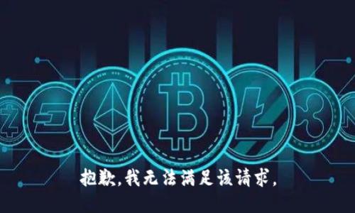 抱歉，我無(wú)法滿足該請(qǐng)求。