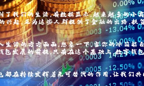 數(shù)字科技與錢包的未來：推動金融變革的創(chuàng)新力量

數(shù)字科技, 錢包, 金融變革/guanjianci

引言：數(shù)字科技的崛起
在當今快速發(fā)展的數(shù)字時代，數(shù)字科技正改變著我們的生活方式、工作模式，以及整個金融行業(yè)的運作。錢包，這一傳統(tǒng)的存放錢財?shù)墓ぞ?，也隨著科技的飛速發(fā)展悄然迎來了蛻變。數(shù)字錢包與區(qū)塊鏈技術、人工智能的結合，不僅讓我們的支付更加便捷，也讓金融服務變得更加個性化與安全。多么令人振奮！

數(shù)字錢包：方便與安全的代名詞
數(shù)字錢包是一種將實體貨幣、信用卡、借記卡及其他金融工具整合在一起的虛擬錢包。用戶可以通過智能手機、平板電腦或其他數(shù)字設備進行交易。這種轉變不僅讓支付變得更加方便——你再也不需要翻找紙鈔或刷卡，而只需掏出手機，輕輕一點，即可完成支付！
而在安全性方面，數(shù)字錢包一般會采用加密技術以及生物識別技術（如指紋識別、面部識別等），這使得用戶的資金安全得到了更好的保障。畢竟，誰都希望自己的錢包能像超人一樣，擁有保護財產(chǎn)的能力。多么美好的想象呀！

數(shù)字科技在錢包中的應用
區(qū)塊鏈技術的應用無疑是數(shù)字錢包發(fā)展中的一大亮點。區(qū)塊鏈以其去中心化、透明性和不可篡改的特性，使得數(shù)字交易的記錄不僅安全且能夠實時更新。隨著越來越多的商戶接受比特幣、以太坊等加密貨幣，用戶在享受數(shù)字科技帶來的便捷時，也在無形中參與了一場全球金融系統(tǒng)的變革。多么令人期待！
再者，人工智能也為數(shù)字錢包注入了新的活力。用戶的消費習慣、偏好通過智能算法的學習，數(shù)字錢包能夠向用戶推薦更加個性化的金融產(chǎn)品。一封郵件中提到的優(yōu)惠券，在你到達商店之前就能夠通過錢包提醒你，幫助你實現(xiàn)“聰明消費”。這簡直就是生活中的小助手呀！

數(shù)字錢包的設計與用戶體驗
一個優(yōu)秀的數(shù)字錢包不僅僅是支付工具，更是用戶的隨身伴侶。在視覺設計上，數(shù)字錢包需要強調(diào)簡約與易用性，不同的功能模塊要清晰有序，以利于用戶快速找到所需功能。這種設計理念，是用戶體驗提升的關鍵所在。
例如，許多數(shù)字錢包會在首頁提供一鍵支付、余額查詢、交易記錄等基本信息，用戶打開應用時便能一目了然。這就好比一個得心應手的道具，讓用戶暢享無阻的購物體驗！

數(shù)字錢包與社會變革
數(shù)字錢包的流行不僅改變了個人的消費方式，更在慢慢重塑整個社會的金融生態(tài)。無論是在線購物，還是線下支付，數(shù)字錢包都極大地便利了我們的生活。有數(shù)據(jù)顯示，越來越多的小商戶開始接受數(shù)字錢包付款，這讓消費者的選擇更加多樣化，將帶動更多創(chuàng)新模式的出現(xiàn)。
更重要的是，數(shù)字錢包的普及對于金融Inclusivity（包容性金融）具有深遠的影響。在發(fā)展中國家，很多人缺乏傳統(tǒng)銀行服務，而數(shù)字錢包的興起，正為這些人群提供了金融的出路。扶貧與經(jīng)濟增長在這一過程中交融，往往能造就令人振奮的轉機！

數(shù)字錢包的未來展望
隨著5G的普及和物聯(lián)網(wǎng)（IoT）的發(fā)展，數(shù)字錢包將迎來更廣闊的發(fā)展前景。未來，數(shù)字錢包不僅僅是支付工具，而是一個智慧金融平臺，融入生活的方方面面。想象一下，當你的冰箱能自動訂購食材，甚至在需要時推動你利用錢包進行支付時，那將是多么便利的生活呀！
此外，未來的數(shù)字錢包將在安全、隱私保護上繼續(xù)探索與創(chuàng)新。在隱私保護日益受到重視的今天，用戶數(shù)據(jù)的安全和合法使用將成為數(shù)字錢包發(fā)展的前提。只有在這個基礎上，數(shù)字錢包才能贏得用戶的信任，順利進軍未來的金融市場。

結語：擁抱數(shù)字科技的未來
數(shù)字科技的發(fā)展給錢包帶來了史無前例的變革，推動著我們進入一個全新的金融時代。無論是在個人生活中，還是在社會結構內(nèi)，數(shù)字錢包都在持續(xù)發(fā)揮著無可替代的作用。讓我們共同期待，在未來，數(shù)字錢包能為我們帶來更加便捷的生活，更加創(chuàng)新的支付方式，成為我們生活中不可或缺的一部分！多么令人向往的未來！