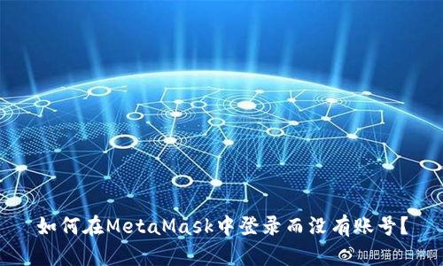 如何在MetaMask中登錄而沒(méi)有賬號(hào)？