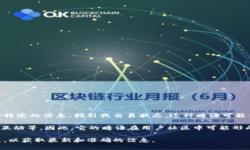 小狐錢包的暗語主要是指它在用戶之間的一種隱秘交流方式或暗號，通常用于傳遞一些特定的信息、指引或交易狀態(tài)。這種暗語可能涉及產(chǎn)品更新、活動推廣、用戶權益等方面，能夠讓用戶在不公開的情況下獲得重要信息。

由于小狐錢包作為一款數(shù)字錢包應用，涉及的內容通常是圍繞數(shù)字資產(chǎn)、交易安全、用戶互動等。因此，它的暗語在用戶社區(qū)中可能形成了一種獨特的文化和象征，給用戶之間的交流增添了一份趣味和互動性。

如果需要更詳細的信息或是特定的暗語內容，建議查閱小狐錢包的官方渠道或用戶社區(qū)，以獲取最新和準確的信息。