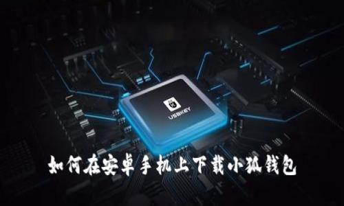 如何在安卓手機上下載小狐錢(qián)包