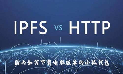 國(guó)內(nèi)如何下載電腦版本的小狐錢(qián)包