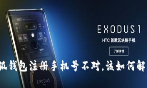 小狐錢(qián)包注冊(cè)手機(jī)號(hào)不對(duì)，該如何解決？