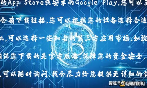 小狐錢包在哪下

要下載小狐錢包，您可以通過以下幾個步驟：

1. **應(yīng)用商店**：前往您的手機應(yīng)用商店，如蘋果的App Store或安卓的Google Play。您可以直接在搜索欄中輸入“小狐錢包”，然后下載。

2. **官方網(wǎng)站**：訪問小狐錢包的官方網(wǎng)站，通常會有下載鏈接，您可以根據(jù)您的設(shè)備選擇合適的版本進行下載。

3. **第三方應(yīng)用市場**：如果您使用的是安卓手機，可以選擇一些知名的第三方應(yīng)用市場，如豌豆莢、應(yīng)用寶等，輸入“小狐錢包”進行查找和下載。

請確保在下載之前檢查應(yīng)用的評價和下載量，以確保您下載的是官方版本，保障您的資金安全。

如果您對小狐錢包的使用有任何疑問或需要幫助，可以隨時詢問，我會盡力給您提供更詳細的信息！