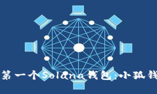 如何創(chuàng  )建您的第一個(gè)Solana錢(qián)包：小狐錢(qián)包的詳細指南