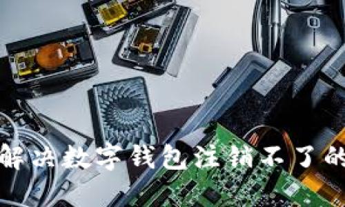如何解決數(shù)字錢包注銷不了的問題