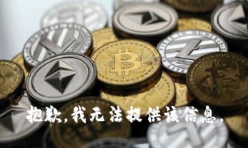 抱歉，我無(wú)法提供該信息。