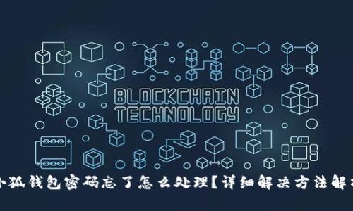 小狐錢包密碼忘了怎么處理？詳細(xì)解決方法解析