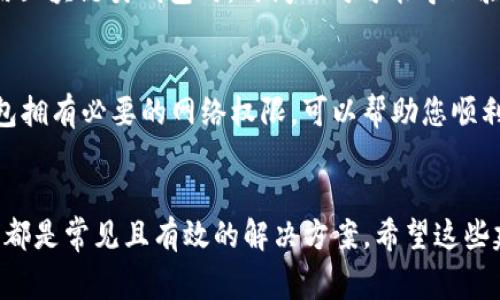 在使用小狐錢包時，有時可能會遇到網絡不顯示的問題，這可讓人感到非常困擾。以下是一些可能的解決方案，希望能幫助到您。

1. 檢查網絡連接
首先，確認您的設備是否連接到穩(wěn)定的網絡。無論您是使用移動數(shù)據還是Wi-Fi，都要確保網絡信號良好。您可以嘗試打開其他應用程序測試網絡是否正常。如果其他應用工作正常，問題可能出在小狐錢包本身，若網絡不穩(wěn)定，可以嘗試切換網絡或者重新啟動路由器。

2. 更新小狐錢包應用
確保您的小狐錢包應用是最新版本。開發(fā)者可能已經修復了先前版本中的一些網絡問題。您可以前往應用商城查看是否有可用更新，并及時安裝。更新后，重啟應用看看問題是否解決。

3. 清除應用緩存
有時候，應用緩存數(shù)據可能會導致顯示問題。您可以在手機設置中找到小狐錢包應用，選擇“清除緩存”選項，這將刪除存儲的臨時數(shù)據，可能有助于解決網絡不顯示的問題。

4. 重啟設備
重啟您的手機或平板電腦，可能是簡單而有效的解決方案。重啟能清理系統(tǒng)的臨時錯誤，恢復正常的運行狀態(tài)，很多時候這種方法就能神奇般地解決問題！

5. 檢查服務器狀態(tài)
有時候問題并不在于您的設備，而是小狐錢包的服務器出現(xiàn)了故障。您可以訪問小狐錢包的官方網站或者其社交媒體頁面查看是否有公告或維護信息。如果確實在維護，您可能需要耐心等待。

6.聯(lián)系客服
如果以上方法都未能解決問題，建議您聯(lián)系小狐錢包的客服。他們可以提供更專業(yè)的幫助，并可能會為您指明更完善的解決方案。通過在線客服、電話或者社交媒體聯(lián)系客服，都是不錯的選擇。多么令人振奮！有時候，獲得專業(yè)的幫助能讓事情在短時間內得到解決。

7. 重新安裝應用
如果仍然遇到問題，您可以嘗試卸載并重新安裝小狐錢包應用。這能確保您下載安裝的是最新版本，并且清除任何可能導致問題的殘余數(shù)據。卸載后，記得到官方應用商城重新下載，確保安全。

8. 尋找替代方案
如果以上方法都沒有效果，并且急需進行交易或使用錢包功能，您可以考慮使用其他數(shù)字錢包作為臨時解決方案。市場上有很多安全可靠的數(shù)字錢包應用可以選擇。同時，您也可以保持關注小狐錢包的動態(tài)，以便在問題解決后及時恢復使用。

9. 確保設備時間和日期正確
有時候，設備時間和日期的設置不正確也會導致應用無法正常連接網絡。請確保您的設備時間和日期設置正確，尤其是在使用區(qū)塊鏈類錢包時，時間不對可能導致驗證失敗。

10. 隱私設置和安全軟件
檢查手機的隱私設置或任何第三方安全軟件、VPN以及防火墻設置。有時，它們會限制某些應用的網絡訪問權限。確保小狐錢包擁有必要的網絡權限，可以幫助您順利訪問網絡。

總結
遇到小狐錢包網絡不顯示的問題時，不必驚慌，嘗試逐步排查。檢查網絡連接、更新應用、清除緩存、重啟設備，以及聯(lián)系客服等都是常見且有效的解決方案。希望這些建議能夠幫助您快速找到并解決問題，恢復流暢的使用體驗！每一步都得耐心去做，您一定能迎來問題的解決。祝您使用愉快！