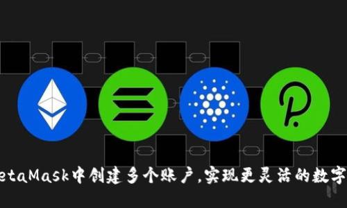 如何在MetaMask中創(chuàng)建多個(gè)賬戶(hù)，實(shí)現(xiàn)更靈活的數(shù)字資產(chǎn)管理