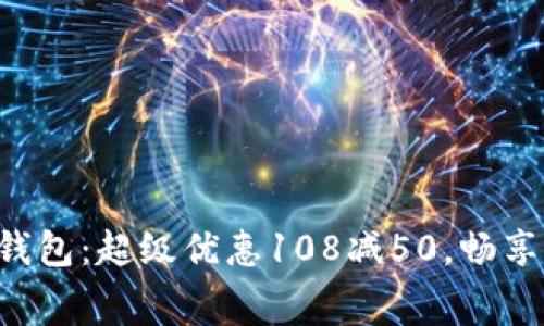 郵政數(shù)字錢包：超級優(yōu)惠108減50，暢享消費樂趣！