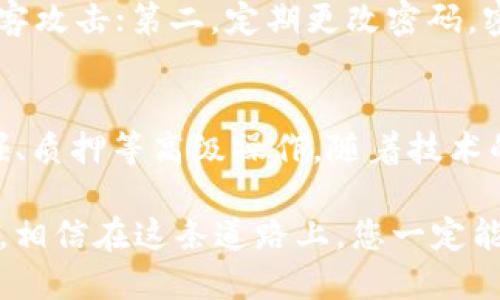 區(qū)塊鏈理財(cái)錢(qián)包提現(xiàn)指南：輕松操作與放心保障
區(qū)塊鏈, 理財(cái)錢(qián)包, 提現(xiàn)/guanjianci

引言：區(qū)塊鏈理財(cái)錢(qián)包的魅力
在數(shù)字化經(jīng)濟(jì)蓬勃發(fā)展的今天，區(qū)塊鏈理財(cái)錢(qián)包逐漸成為越來(lái)越多投資者的選擇。它不僅為用戶提供了便捷的資產(chǎn)管理方式，更開(kāi)辟了一條新的財(cái)富增長(zhǎng)路徑。然而，當(dāng)大家心懷期待，準(zhǔn)備將錢(qián)包中的數(shù)字資產(chǎn)提現(xiàn)時(shí)，可能會(huì)有一些疑問(wèn)和不安，那么，區(qū)塊鏈理財(cái)錢(qián)包的提現(xiàn)究竟是怎樣的流程呢？

什么是區(qū)塊鏈理財(cái)錢(qián)包？
區(qū)塊鏈理財(cái)錢(qián)包是一種基于區(qū)塊鏈技術(shù)的數(shù)字資產(chǎn)管理工具。與傳統(tǒng)銀行存款不同，區(qū)塊鏈理財(cái)錢(qián)包通過(guò)去中心化的特性，實(shí)現(xiàn)了透明、安全和高效的資產(chǎn)管理。用戶可以在錢(qián)包中進(jìn)行各種操作，包括數(shù)字貨幣的購(gòu)買(mǎi)、兌換和投資。其中，提現(xiàn)功能是用戶獲取收益的重要環(huán)節(jié)之一。多么令人期待的是，它不僅能將收益帶到用戶手中，還能提升用戶的投資體驗(yàn)！

提現(xiàn)流程概述
雖然不同的區(qū)塊鏈理財(cái)錢(qián)包在提現(xiàn)流程上可能有所不同，但一般來(lái)說(shuō)，提現(xiàn)的基本步驟大致相同。下面就讓我們?cè)敿?xì)了解一下這個(gè)過(guò)程，幫助您順利將資產(chǎn)提現(xiàn)到自己的銀行卡或其他支付方式。

第一步：登錄賬戶
首先，您需要打開(kāi)您所使用的區(qū)塊鏈理財(cái)錢(qián)包APP或網(wǎng)站，輸入您的賬戶名和密碼進(jìn)行登錄。確保您選擇的是官方網(wǎng)站，以防止在釣魚(yú)網(wǎng)站上輸入個(gè)人信息。在這個(gè)過(guò)程中，保護(hù)好您的賬戶信息是非常重要的，畢竟，數(shù)字資產(chǎn)的安全關(guān)系到您辛苦積累的財(cái)富。

第二步：選擇提現(xiàn)功能
登錄后，您會(huì)看到錢(qián)包的主界面。在這里，您需要找到“提現(xiàn)”或“提幣”等相關(guān)功能的選項(xiàng)。通常，該選項(xiàng)可能位于資產(chǎn)管理、資金流動(dòng)或個(gè)人設(shè)置的菜單中。現(xiàn)在，點(diǎn)擊進(jìn)入提現(xiàn)頁(yè)面，從而進(jìn)行下一步操作。

第三步：填寫(xiě)提現(xiàn)信息
接下來(lái)，您需要填寫(xiě)提現(xiàn)信息。在這一階段，您通常需要提供提現(xiàn)金額、提現(xiàn)方式（如銀行轉(zhuǎn)賬、數(shù)字貨幣等），以及接收賬戶的信息。如果您是首次提現(xiàn)，請(qǐng)仔細(xì)核對(duì)所填信息，避免因錯(cuò)誤而導(dǎo)致的資金損失。多么令人緊張的時(shí)刻，確實(shí)需要格外小心！

第四步：確認(rèn)提現(xiàn)請(qǐng)求
填寫(xiě)完信息后，您將需要進(jìn)行確認(rèn)。許多區(qū)塊鏈錢(qián)包會(huì)要求您進(jìn)行身份驗(yàn)證，比如輸入短信驗(yàn)證碼或使用兩步驗(yàn)證（2FA）。這一過(guò)程雖然略顯繁瑣，但對(duì)保障資金安全至關(guān)重要。確認(rèn)無(wú)誤后，點(diǎn)擊“提交”按鈕，您的提現(xiàn)請(qǐng)求便正式發(fā)出！

第五步：等待處理
提交提現(xiàn)請(qǐng)求后，您需要耐心等待處理。在這段時(shí)間里，錢(qián)包服務(wù)商會(huì)對(duì)您的請(qǐng)求進(jìn)行審核。有些錢(qián)包平臺(tái)的提現(xiàn)處理速度非?？欤瑤缀踉趲追昼妰?nèi)就能完成；而有些平臺(tái)可能需要幾個(gè)小時(shí)甚至更久。如果您遇到延遲，不要慌張，可以檢查提現(xiàn)記錄或聯(lián)系客服進(jìn)行咨詢。

第六步：查看提現(xiàn)結(jié)果
一旦您的提現(xiàn)請(qǐng)求被處理，資金將會(huì)轉(zhuǎn)入您指定的賬戶。此時(shí)，您可以通過(guò)查看銀行賬戶余額或數(shù)字貨幣錢(qián)包，確認(rèn)資金是否到賬。如果一切順利，您就可以歡慶收獲的時(shí)刻啦！不過(guò)，如果發(fā)現(xiàn)資金未能如期到賬，及時(shí)聯(lián)系平臺(tái)客服解決問(wèn)題也極為重要，畢竟，及時(shí)溝通能幫助您避免更大的損失。

提現(xiàn)注意事項(xiàng)
在進(jìn)行提現(xiàn)時(shí)，有幾個(gè)注意事項(xiàng)需要提醒大家：首先，要關(guān)注提現(xiàn)手續(xù)費(fèi)。有些錢(qián)包在提現(xiàn)時(shí)會(huì)收取一定比例的手續(xù)費(fèi)，了解清楚這一點(diǎn)將有助于您合理規(guī)劃資金流；其次，了解各大平臺(tái)的提現(xiàn)規(guī)則和時(shí)間要求，能避免因規(guī)則不熟悉而造成的誤解；最后，確保您的身份驗(yàn)證信息始終是最新的，以避免因身份問(wèn)題而導(dǎo)致提現(xiàn)受阻。

如何保障提現(xiàn)安全
資金安全是進(jìn)行任何金融操作的首要前提。為了保障您的提現(xiàn)安全，可以采取以下措施：第一，開(kāi)啟兩步驗(yàn)證（2FA）功能，這是一種額外的安全保障，能夠有效防止黑客攻擊；第二，定期更改密碼，密碼過(guò)長(zhǎng)或復(fù)雜度適中且不易被猜測(cè)，都是保護(hù)賬戶的有效手段；第三，不要輕易在公共網(wǎng)絡(luò)中進(jìn)行金融操作，盡量選擇安全的網(wǎng)絡(luò)環(huán)境。

結(jié)語(yǔ)：理財(cái)錢(qián)包的未來(lái)與機(jī)遇
隨著區(qū)塊鏈技術(shù)的不斷發(fā)展，理財(cái)錢(qián)包的功能也在不斷擴(kuò)展?，F(xiàn)在的投資者不僅可以通過(guò)錢(qián)包進(jìn)行簡(jiǎn)單的資產(chǎn)管理，還能參與去中心化金融（DeFi），進(jìn)行流動(dòng)性挖掘、質(zhì)押等高級(jí)操作。隨著技術(shù)的進(jìn)步，提現(xiàn)的便利程度也將不斷提升。有理由相信，未來(lái)的區(qū)塊鏈理財(cái)錢(qián)包將為用戶提供更安全、更高效、更靈活的金融服務(wù)！

在這個(gè)充滿機(jī)遇與挑戰(zhàn)的數(shù)字時(shí)代，區(qū)塊鏈理財(cái)錢(qián)包為我們打開(kāi)了一扇通往財(cái)富增值的大門(mén)。無(wú)論您是新手小白還是經(jīng)驗(yàn)豐富的投資者，只要掌握提現(xiàn)的基本流程，相信在這條道路上，您一定能夠收獲豐碩的果實(shí)！